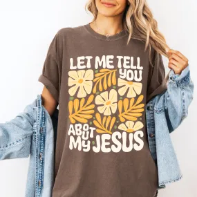 Let Me Tell You About My Jesus Comfort Colors Tee